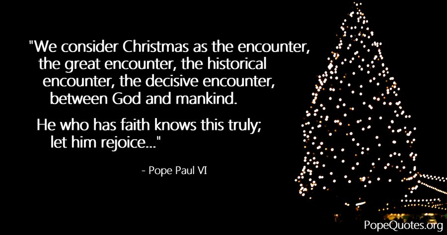 We consider Christmas as the encounter, the great by Pope Paul Vi ...