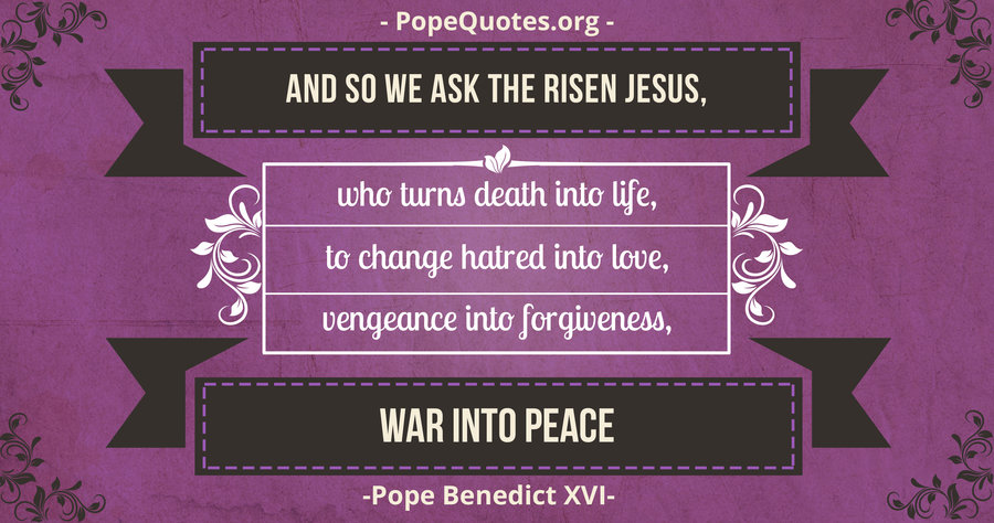 Pope Benedict XVI: And so we ask the risen Jesus who turns death into life…