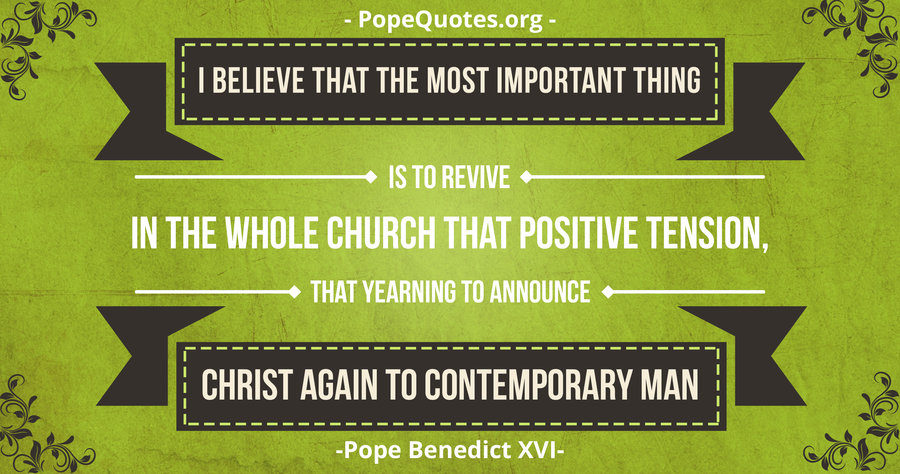 Pope Benedict XVI: I believe that the most important thing is…