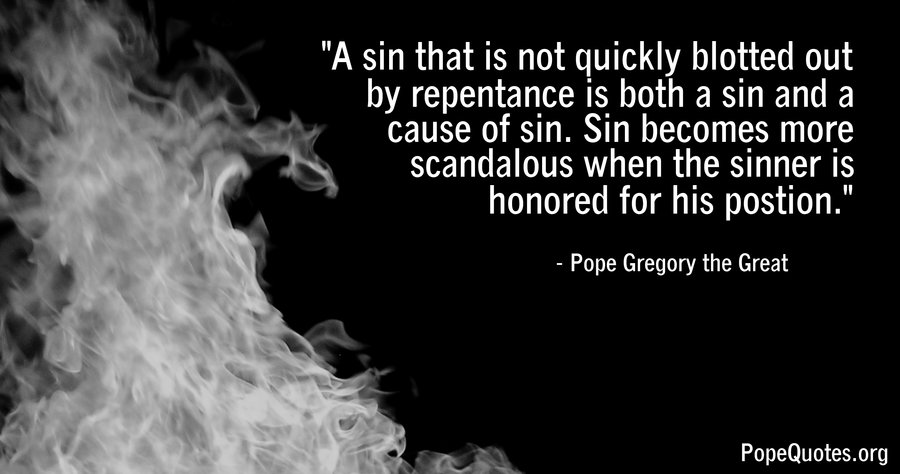 a sin that is not quickly blotted out by repentance - pope gregory the great
