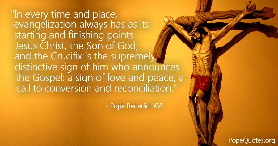 in every time and place evangelization always has as its starting and finishing points - pope benedict xvi