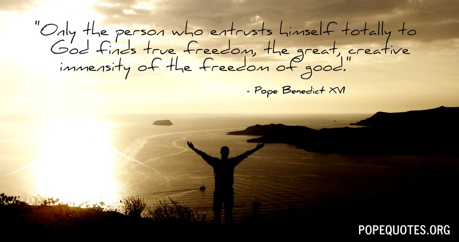 only the person who entrusts himself totally to god - pope benedict xvi